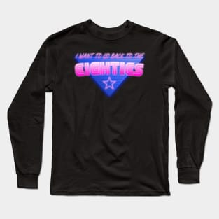 I Want To Go Back To The Eighties Long Sleeve T-Shirt